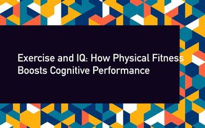 Exercise and IQ: How Physical Fitness Boosts Cognitive Performance