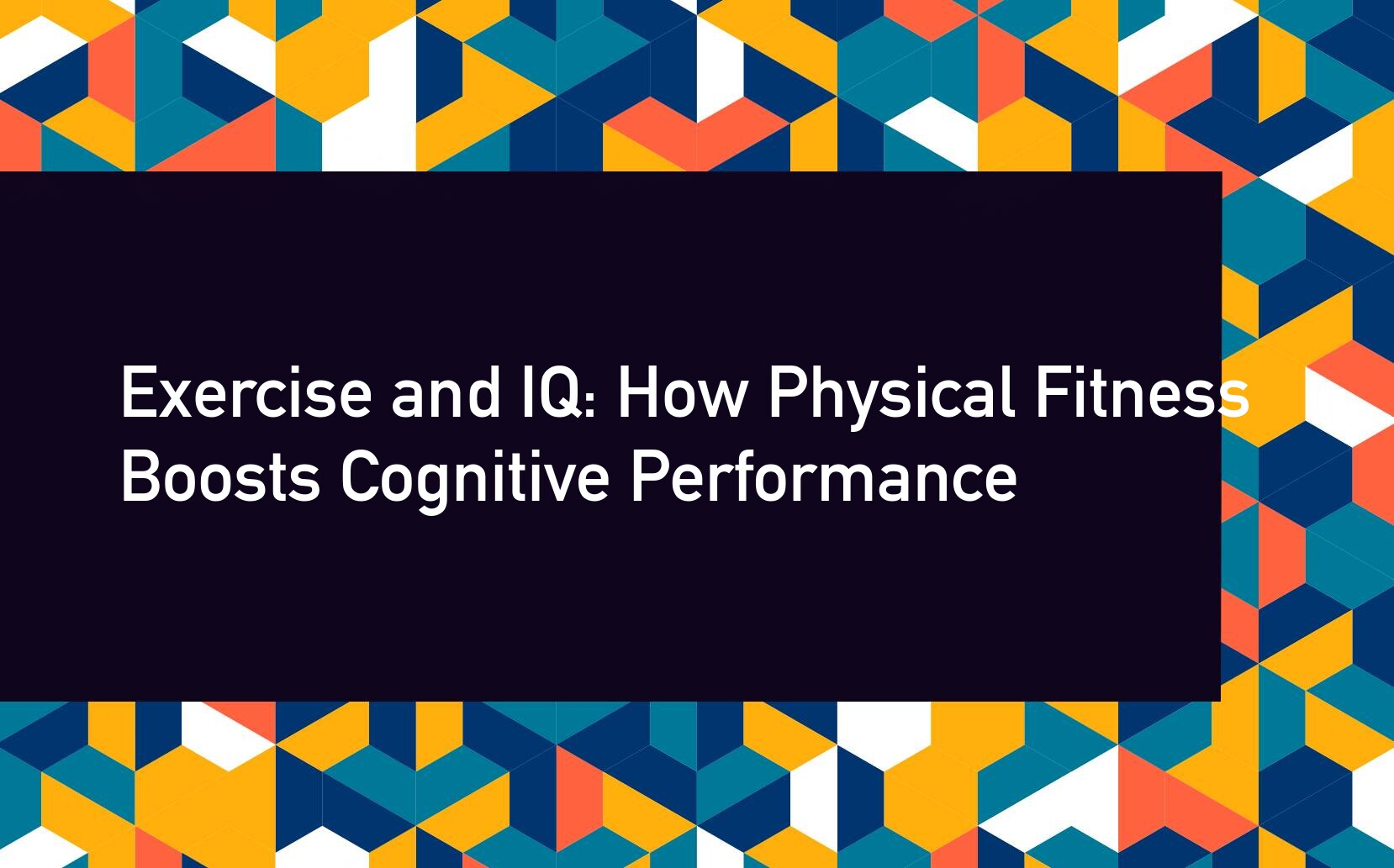 Exercise and IQ: How Physical Fitness Boosts Cognitive Performance