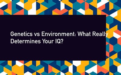 Genetics vs Environment: What Really Determines Your IQ?
