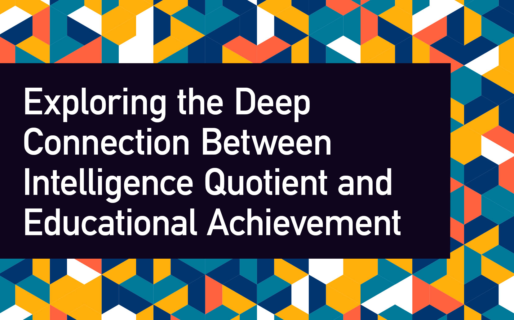 Beyond the Numbers: Exploring the Deep Connection Between Intelligence Quotient and Educational Achievement