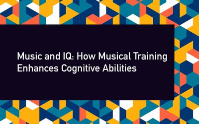 Music and IQ: How Musical Training Enhances Cognitive Abilities